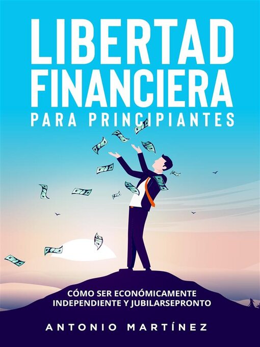 Title details for Libertad financiera para principiantes. Cómo ser económicamente independiente y jubilarse pronto by Antonio Martínez - Available